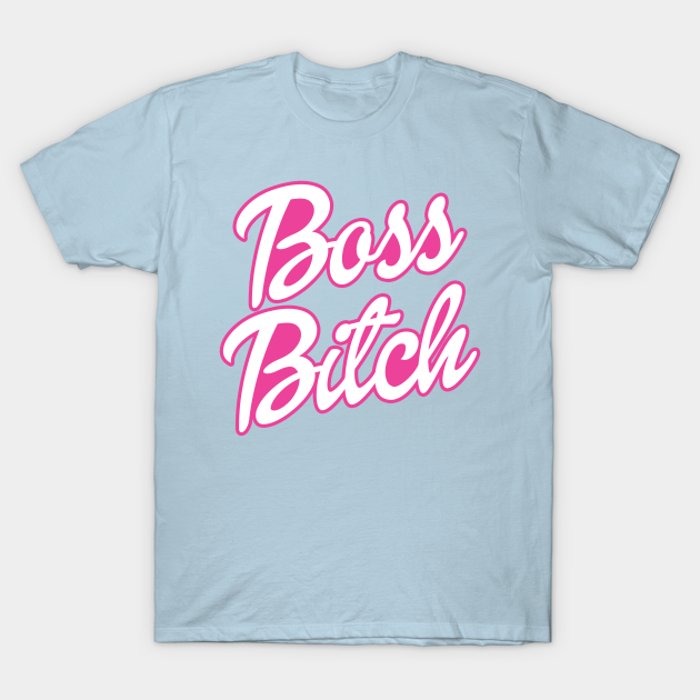 Boss Bitch Boss Bitch T Shirt Teepublic